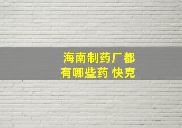 海南制药厂都有哪些药 快克